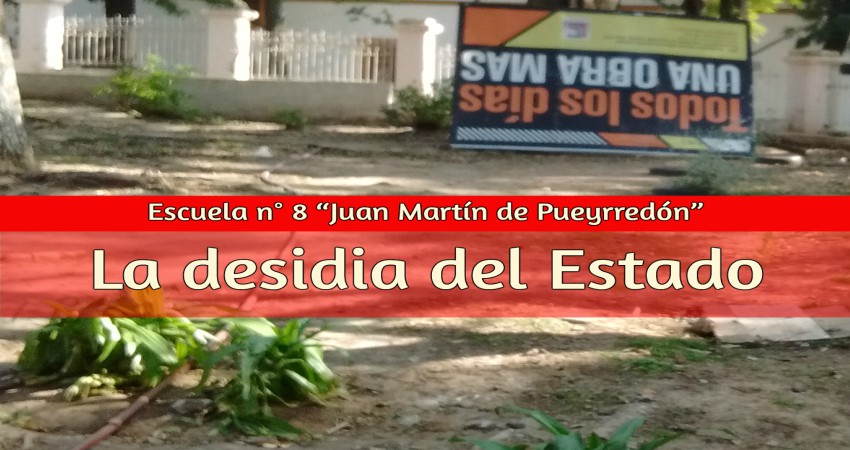 Escuela N° 8 “Juan Martín de Pueyrredón” – La Desidia del Estado-