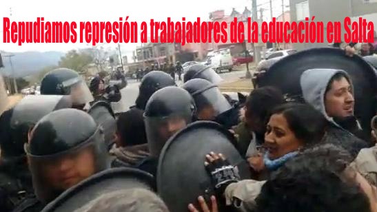 Repudiamos la represión a los trabajadores de la educación en Salta