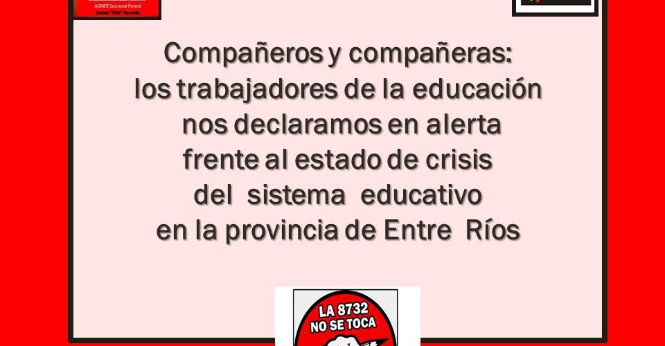 Compañeros y compañeras:  los trabajadores de la educación nos declaramos en alerta frente al estado de crisis del  sistema  educativo en la provincia de Entre  Ríos