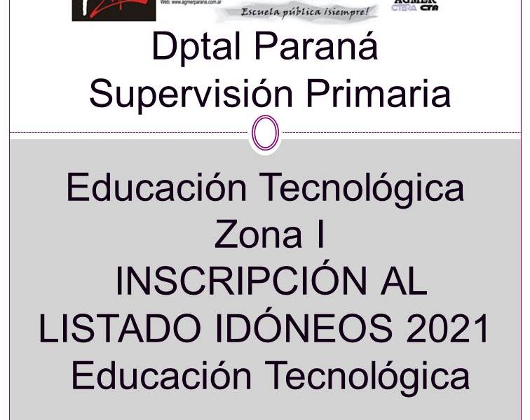 Dptal Paraná – Supervisión Primaria Educación Tecnológica Zona I – INSCRIPCIÓN AL LISTADO IDÓNEOS 2021 Educación Tecnológica